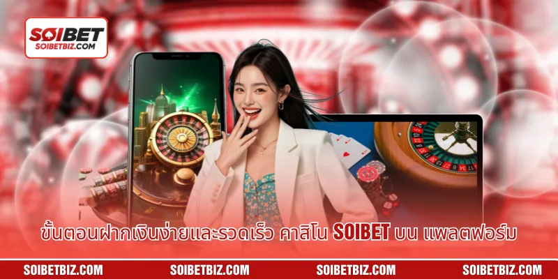 ขั้นตอนฝากเงินง่ายและรวดเร็ว คาสิโน Soibet บน แพลตฟอร์ม