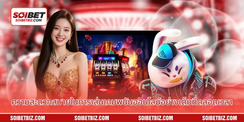 ความสะดวกสบายในการเล่นเกมพนันออนไลน์อย่างเต็มที่ตลอดเวลา